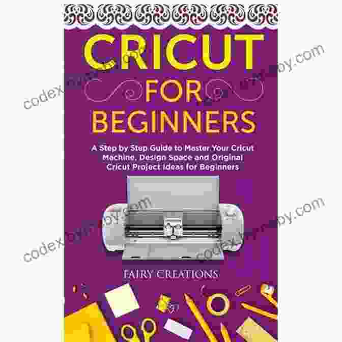 Advanced Cricut Techniques Cricut 2024: 11 In 1 A Beginner S Guide To Master Cricut The Quick Easy Way Get The Most Out Of Your Machine Draw From +310 Original Projects Start Your DIY Business