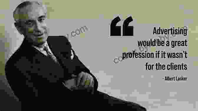 Albert Lasker, The Advertising Visionary Who Revolutionized Marketing The Man Who Sold America: The Amazing (but True ) Story Of Albert D Lasker And The Creation Of The Advertising Century