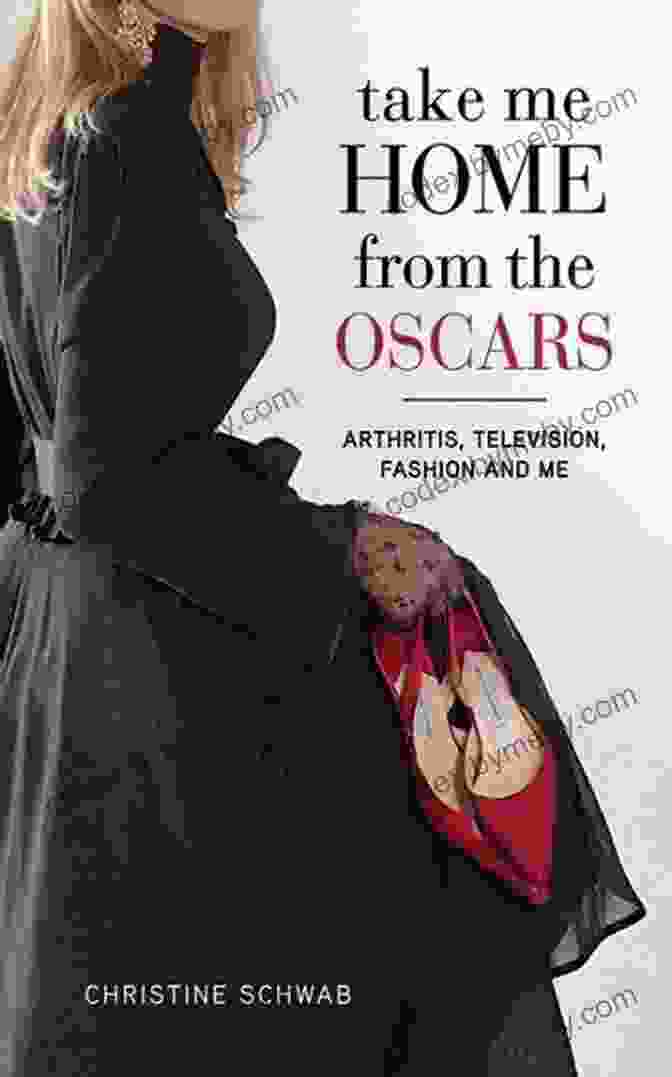 Book Cover Of 'Arthritis, Television, Fashion, And Me' Featuring A Woman In A Stylish Outfit And A Television Screen In The Background Take Me Home From The Oscars: Arthritis Television Fashion And Me