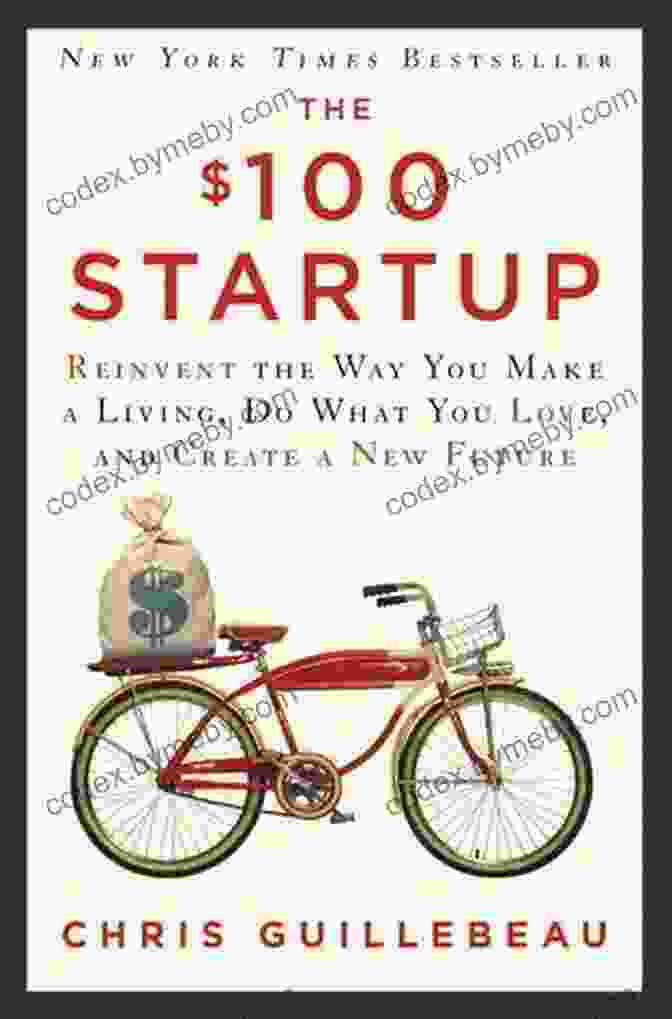 Book Cover Of Reinvent The Way You Make A Living The $100 Startup: Reinvent The Way You Make A Living Do What You Love And Create A New Future