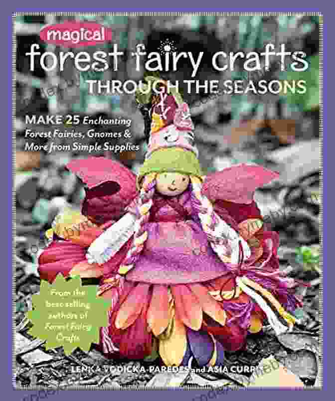 Cover Image Of The Book 'Make 25 Enchanting Forest Fairies Gnomes More From Simple Supplies' Showing A Variety Of Fairy And Gnome Crafts Made From Different Materials Magical Forest Fairy Crafts Through The Seasons: Make 25 Enchanting Forest Fairies Gnomes More From Simple Supplies