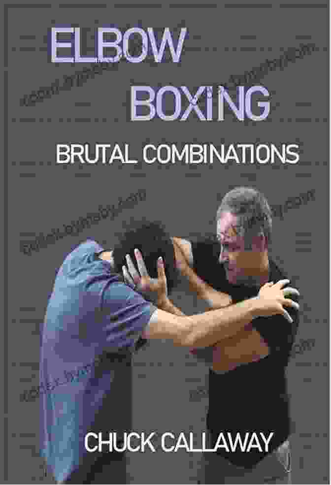 Elbow Boxing: Brutal Combinations By Chuck Callaway Elbow Boxing: Brutal Combinations Chuck Callaway