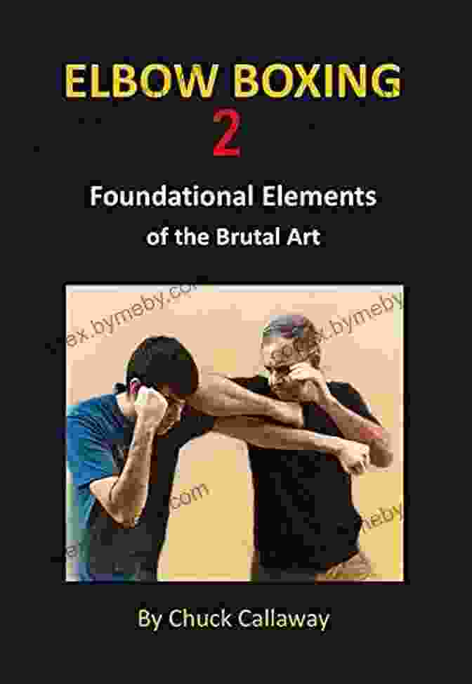 Elbow Boxing Techniques Elbow Boxing 2: Foundational Elements Of The Brutal Art