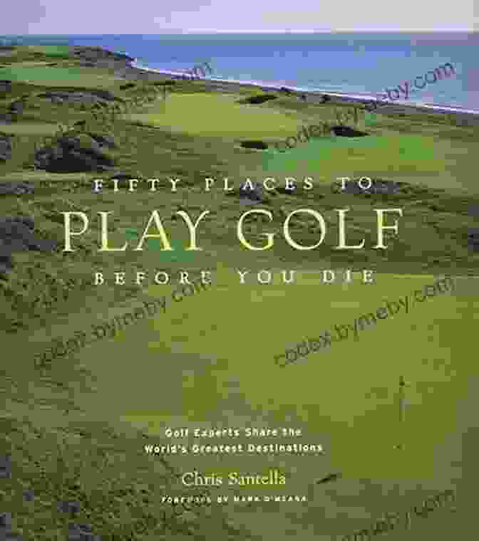 Fifty Places To Play Golf Before You Die Book Cover Fifty Places To Play Golf Before You Die: Golf Experts Share The World S Greatest Destinations