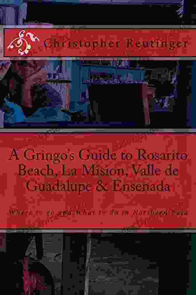 Hiking A Gringo S Guide To Rosarito Beach La Mision Valle De Guadalupe Ensenada: Where To Go And What To Do In Northern Baja