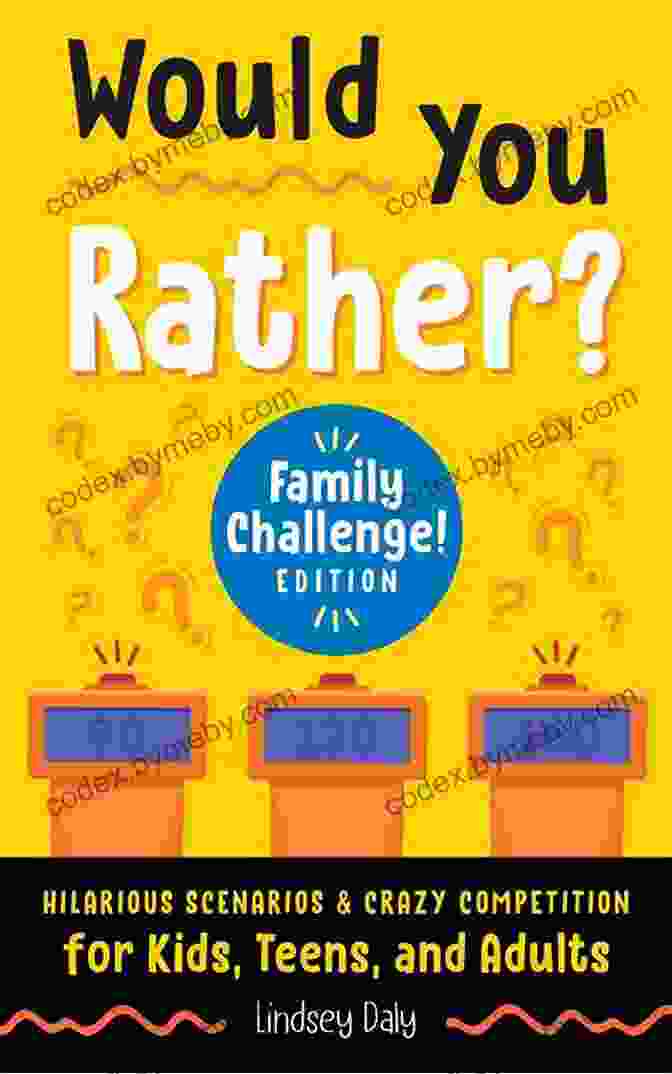 Hilarious Scenarios Crazy Competition For Kids Teens And Adults Would You Rather? Family Challenge Edition: Hilarious Scenarios Crazy Competition For Kids Teens And Adults