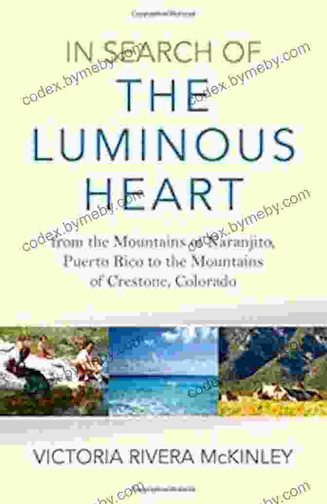 In Search Of The Luminous Heart Book Cover In Search Of The Luminous Heart: From The Mountains Of Naranjito Puerto Rico To The Mountains Of Crestone Colorado