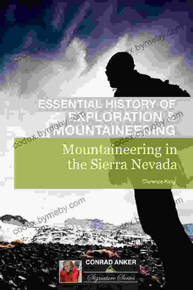 Mountaineering In The Sierra Nevada By Conrad Anker Mountaineering In The Sierra Nevada (Conrad Anker Essential History Of Exploration Mountaineering Series)