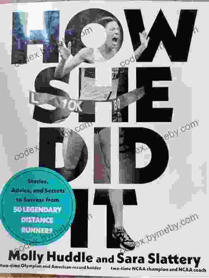 Secrets Of Success: Insights From 50 Legendary Distance Runners How She Did It: Stories Advice And Secrets To Success From Fifty Legendary Distance Runners