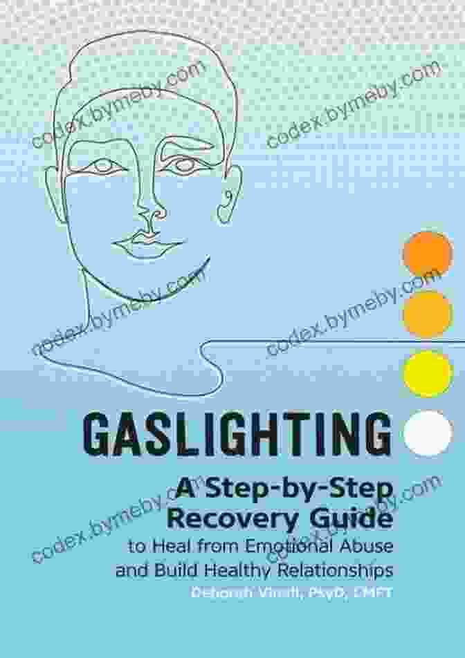 Step By Step Recovery Guide To Heal From Emotional Abuse And Build Healthy Relationships Gaslighting: A Step By Step Recovery Guide To Heal From Emotional Abuse And Build Healthy Relationships