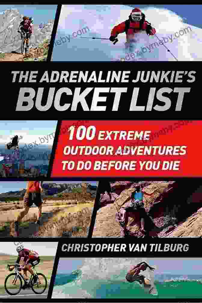 The Adrenaline Junkie Bucket List Book Cover The Adrenaline Junkie S Bucket List: 100 Extreme Outdoor Adventures To Do Before You Die