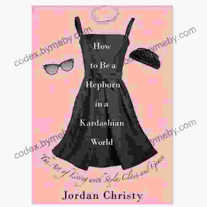 The Art Of Living With Style, Class, And Grace Book Cover How To Be A Hepburn In A Kardashian World: The Art Of Living With Style Class And Grace