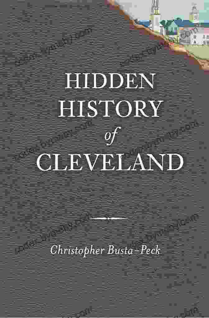 The Hidden History Of Cleveland By Christopher Busta Peck Hidden History Of Cleveland Christopher Busta Peck