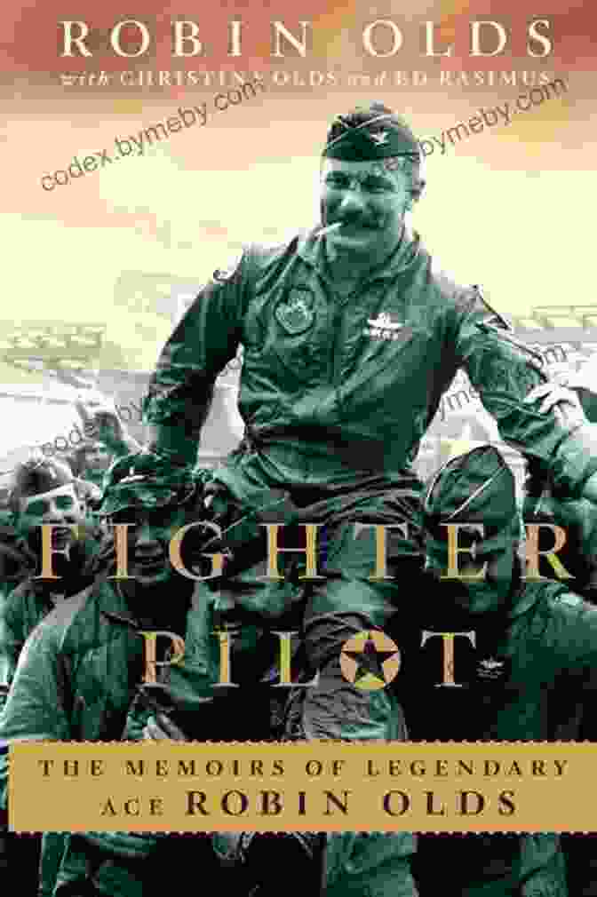 The Memoirs Of Legendary Ace Robin Olds: A Captivating Memoir Fighter Pilot: The Memoirs Of Legendary Ace Robin Olds