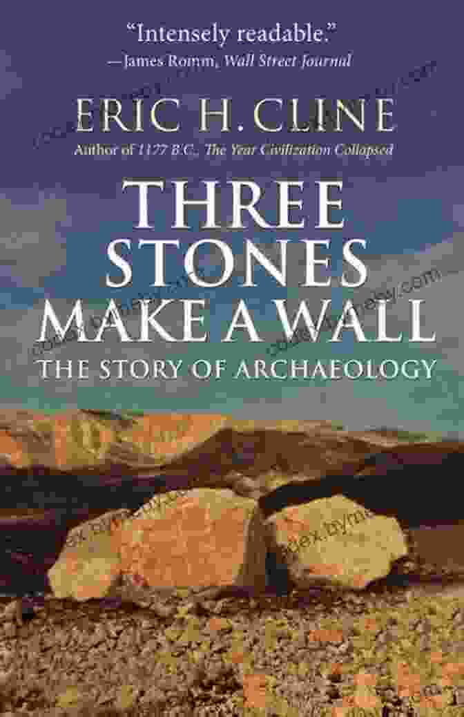 The Story Of Archaeology: An Enthralling Journey Through Time, Unveiling The Secrets Of Our Ancestors Three Stones Make A Wall: The Story Of Archaeology