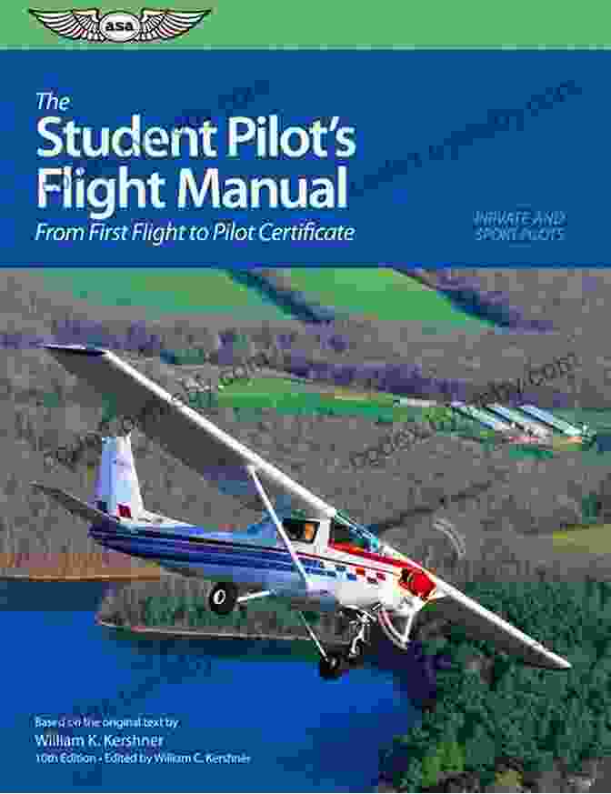 The Student Pilot Flight Manual: Your Ultimate Guide To Flying Success The Student Pilot S Flight Manual: From First Flight To Pilot Certificate (Kershner Flight Manual Series)