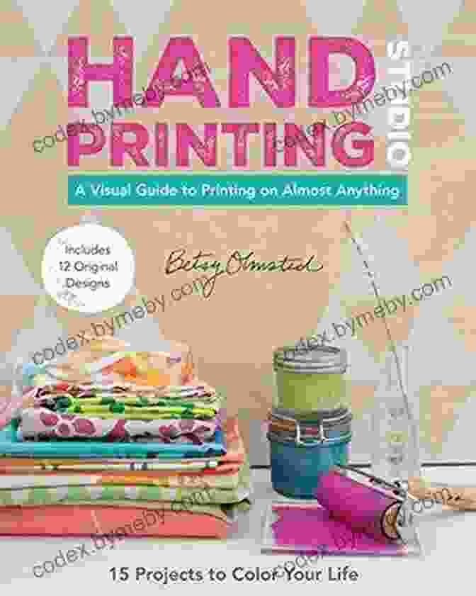 The Visual Guide To Printing On Almost Anything Hand Printing Studio: A Visual Guide To Printing On Almost Anything