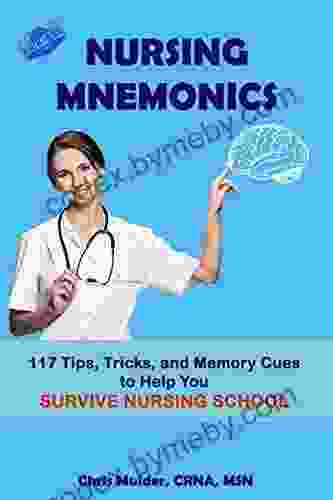 Nursing Mnemonics: 117 Tips Tricks And Memory Cues To Help You Survive Nursing School