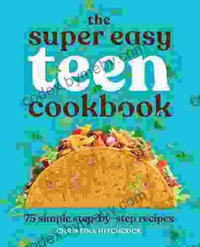 The Super Easy Teen Cookbook: 75 Simple Step By Step Recipes (Super Easy Teen Cookbooks)