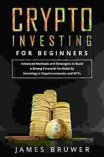 Crypto Investing for Beginners: Advanced Methods and Strategies to Build a Strong Financial Portfolio by Investing in Cryptocurrencies and NFTs