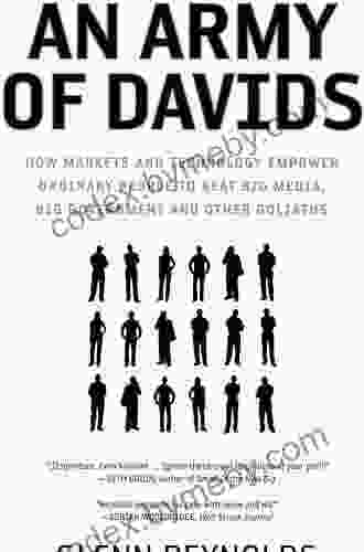 An Army Of Davids: How Markets And Technology Empower Ordinary People To Beat Big Media Big Government And Other Goliaths