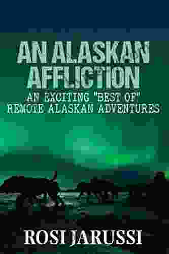 An Alaskan Affliction: An Exciting Best Of Remote Alaskan Adventures