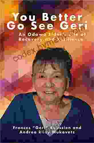 You Better Go See Geri: An Odawa Elder S Life Of Recovery And Resilience