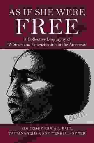 As If She Were Free: A Collective Biography Of Women And Emancipation In The Americas