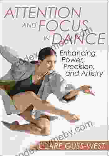 Attention And Focus In Dance: Enhancing Power Precision And Artistry