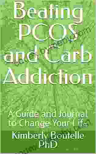 Beating PCOS And Carb Addiction: A Guide And Journal To Change Your Life