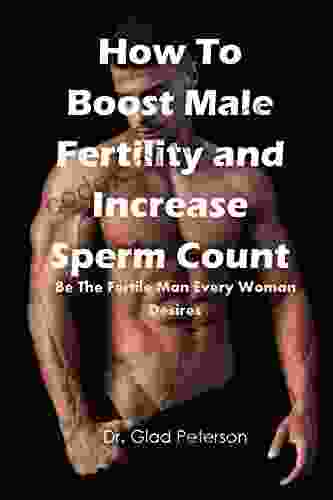 How To Boost Male Fertility And Increase Sperm Count: Be The Fertile Man Every Woman Desires