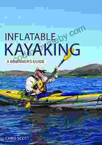 Inflatable Kayaking: A Beginner S Guide: Buying Learning Exploring (Beginner S Guides 4)