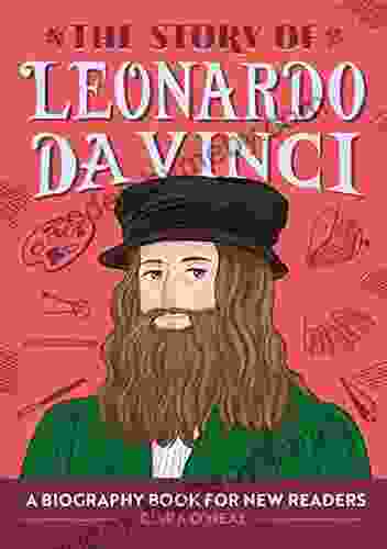 The Story of Leonardo da Vinci: A Biography for New Readers (The Story Of: A Biography for New Readers)