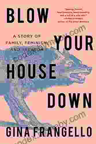 Blow Your House Down: A Story Of Family Feminism And Treason