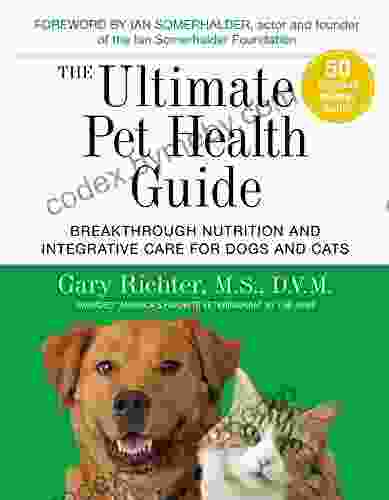 The Ultimate Pet Health Guide: Breakthrough Nutrition And Integrative Care For Dogs And Cats