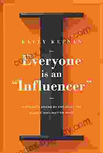 Everyone Is An Influencer : Building A Brand By Engaging The People Who Matter Most