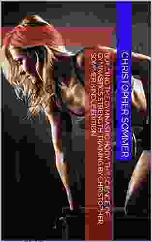 Building the Gymnastic Body: The Science of Gymnastics Strength Training by Christopher Sommer Edition