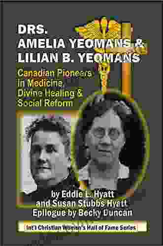 DRS AMELIA AND LILIAN B YEOMANS: CANADIAN PIONEERS IN MEDICINE DIVINE HEALING AND SOCIAL REFORM