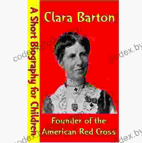 Clara Barton : Founder Of The American Red Cross (A Short Biography For Children)