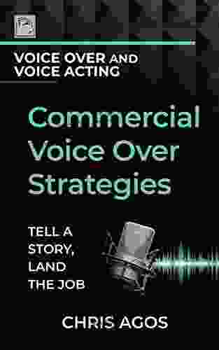 Commercial Voice Over Strategies: Tell A Story Land The Job (The Voice Over and Voice Acting 3)