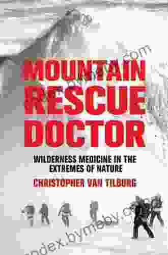 Mountain Rescue Doctor: Wilderness Medicine In The Extremes Of Nature