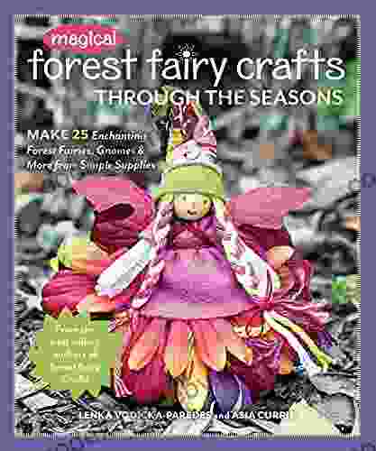 Magical Forest Fairy Crafts Through the Seasons: Make 25 Enchanting Forest Fairies Gnomes More from Simple Supplies