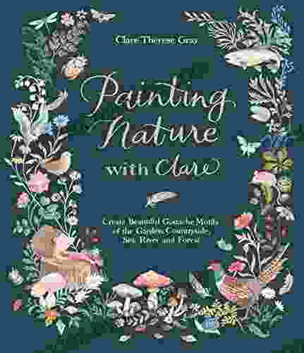 Painting Nature with Clare: Create Beautiful Gouache Motifs of the Garden Countryside Sea River and Forest