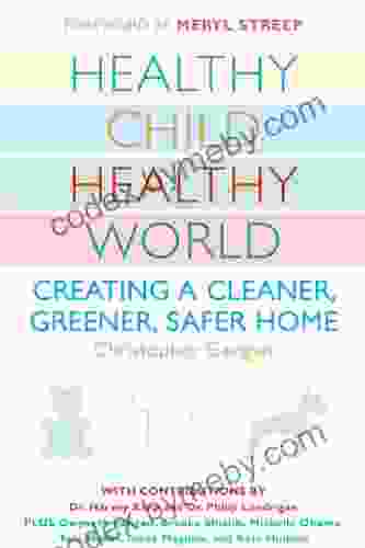 Healthy Child Healthy World: Creating A Cleaner Greener Safer Home