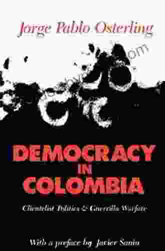 Democracy In Colombia: Clientelistic Politics And Guerrilla Warfare