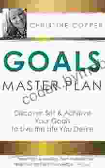 Goals Master Plan: Discover Set Achieve Your Goals To Live The Life You Desire