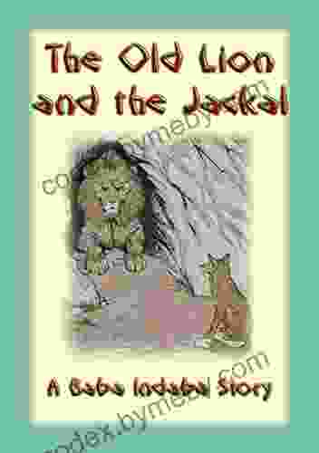 The Old Lion And The Jackal A Baba Indaba Story: Take Warning From The Misfortunes Of Others (The Baba Indaba 30)