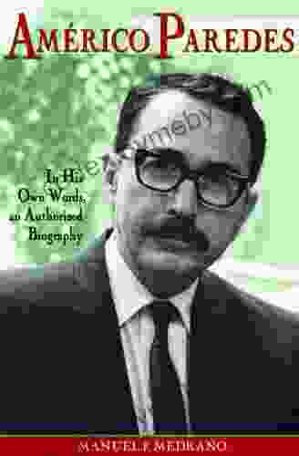 Americo Paredes: In His Own Words An Authorized Biography (Al Filo: Mexican American Studies 5)