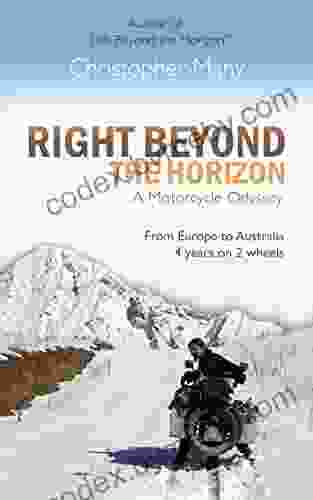 Right Beyond The Horizon A Motorcycle Odyssey: From Europe To Australia Four Years On Two Wheels