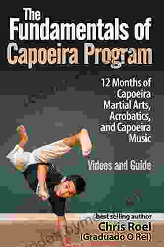 The Fundamentals Of Brazilian Capoeira Program: 12 Months Of Capoeira Martial Arts Acrobatics And Music